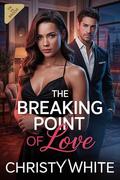 The Breaking Point of Love (Heart’s Breaking Point #5) by Christy White