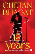 12 Years: My Messed-up Love Story by Chetan Bhagat