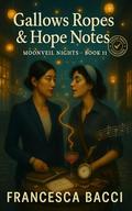 Gallows Ropes & Hope Notes: Book 11 in the Moonveil Nights Lesbian Paranormal Romance Series by Francesca Bacci
