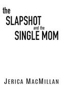 The Slapshot and the Single Mom (Seattle Emeralds Hockey #2) by Jerica MacMillan
