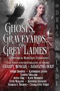 Ghosts, Graveyards, and Grey Ladies: A Historical Romance Anthology by Chasity Bowlin