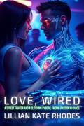 Love, Wired: A Street Fighter and a Glitching Cyborg, Finding Passion in Chaos (Neon Love Chronicles: Passion in the Electric City #6) by Lillian Kate Rhodes