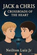 Jack & Chris: Crossroads of The Heart (Jack & Chris: A Coming of Age Love Story #2) by Neilton Luiz Jr