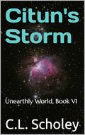 Citun's Storm: Unearthly World, Book VI by C.L. Scholey