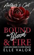 Bound in Blood And Fire - Author's Cut: A Dark Mafia Enemies-to-Lovers Romance: Extended Edition by Elle Valor