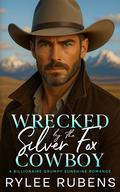 Wrecked by the Silver Fox Cowboy: A Billionaire Grumpy Sunshine Romance by Rylee Rubens