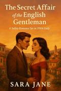 The Secret Affair of the English Gentleman: A Sultry Romance Set in 1950s Italy by Sara Jane
