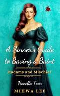 A Sinner's Guide to Saving a Saint: Forced Proximity, Enemies to Lovers, Steamy Victorian Romance by Mihwa Lee