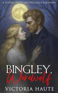 Bingley, Werewolf: A Gothic Pride and Prejudice Werewolf Variation by Victoria Haute