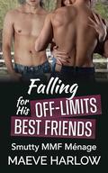 Falling for His Off-Limits Best Friends: A Short, Smutty MMF Menage Romance by Maeve Harlow