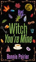 Witch You're Mine by Bonnie Poirier