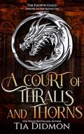 A Court of Thralls and Thorns : Throne of the Blood Fae (The Fourth Guild #1) by Tia Didmon