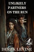 Unlikely Partners on the Run: A Historical Western Adventure Novel by Derek Levine