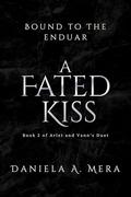 A Fated Kiss: An Epic Adventure Romantasy (Bound to the Enduar #2) by Daniela A. Mera