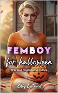 Femboy for Halloween: First-time Feminization Romance by Lilly Lustwood
