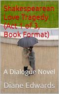 Shakespearean Love Tragedy (Act 1 of 3, Book Format): A Dialogue Novel by Diane Edwards