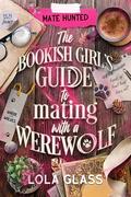The Bookish Girl's Guide to Mating with a Werewolf (Mate Hunted #1) by Lola Glass