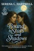 Bound by Stars and Shadows: Five Lesbian FF Romances of Healing, Desire, and Otherworldly Bonds (Her Kind of Fire #2) by Serena L. Hartwell