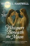 Whispers Beneath the Moon: Five Lesbian FF Romances of Temptation, Devotion, and Unspoken Magic (Her Kind of Fire #4) by Serena L. Hartwell