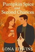 Pumpkin Spice and Second Chances: A Romance Novelette by Lona Edwins