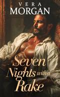 Seven Nights with a Rake: A Historical Steamy Regency Romance Novel (Scandals and Satins #1) by Vera Morgan