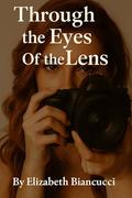 Through The Eyes Of The Lens by Elizabeth BIANCUCCI