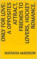Only For Love: An opposites attract, friends to lovers, hockey romance. (Only For #2) by Natasha Madison