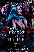 Petals of Blue: Part Two (Wilted Duet #2) by Y.V. Larson