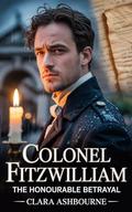 Colonel Fitzwilliam: The Honourable Betrayal: A Pride and Prejudice Variation (The Untold Romances of Pride & Prejudice #8) by Clara Ashbourne