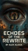 Echoes of the Rewrite: In a World Rewritten, Love May Be the Only Constant (The Erased Truth #3) by Alex Alicea