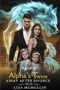 Taking Alpha's Twins Away After Divorce: A Steamy Paranormal Romance of Fated Mates and Heartbreak (Secrets of the Alpha’s Mate #6) by Liza McMullin