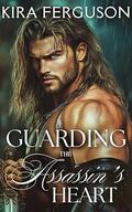 Guarding the Assassin’s Heart: An Enemies to Lovers Historical Romance (Secrets Beneath the Tartan #4) by Kira Ferguson