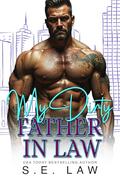 My Dirty Father In Law: A Taboo Billionaire Bad Boy Romance by S.E. Law