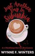 Just Another Day in Suburbia: A r/NoSleep Horror Romance by Wynne F. Winters