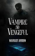 Vampire So Vengeful (Boston Vampires #2) by Margot Arden