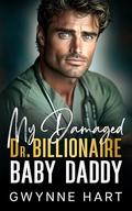 My Damaged Dr. Billionaire Baby Daddy: A Secret Baby Enemies to Lovers Medical Romance by Gwynne Hart