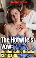The Hotwife's Vow: An Intoxicating Hotwife Confession by Matthew Lee