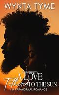 A Love Tethered to the Sun: A Paranormal Romance by Wynta Tyme