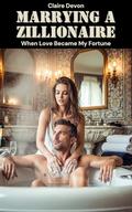 Marrying a Zillionaire: When Love Became My Fortune by Claire Devon