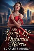 The Second Life of a Discarded Heiress: A Billionaire Family's Reclaimed Daughter (Second Life of Discarded #2) by Scarlett Angela