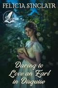 Daring to Love an Earl in Disguise: A Historical Regency Romance Novel by Felicia Sinclair