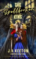 The Spellbroken King by J.A. Keeton