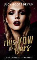 This Vow of Ours: A Mafia Omegaverse Romance by Lucy Scott Bryan