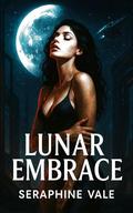 Lunar Embrace: Desire and Discovery Amidst the Stars by Seraphine Vale