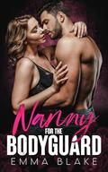 Nanny for the Bodyguard: A Small Town Second Chance Romance by Emma Blake