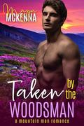 Taken By The Woodsman: A Mountain Man Romance (Wild River Mountain Men #3) by Maya McKenna