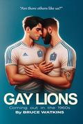 Gay Lions: Coming out in the 1960's by Bruce Watkins