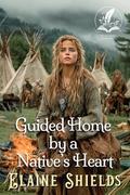 Guided Home by a Native’s Heart: A Historical Western Romance Novel by Elaine Shields