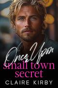 Once Upon A Small Town Secret by Claire Kirby
