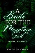 A Bride for the Mountain God (Divine Dragons #2) by Raven Flanagan